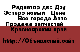 Радиатор двс Дэу Эсперо новый › Цена ­ 2 300 - Все города Авто » Продажа запчастей   . Красноярский край